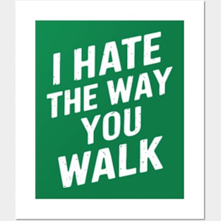 I Hate the Way That You Walk Posters and Art